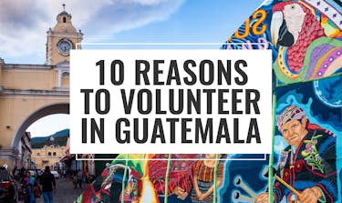 10 Reasons To Volunteer In Guatemala with IVHQ