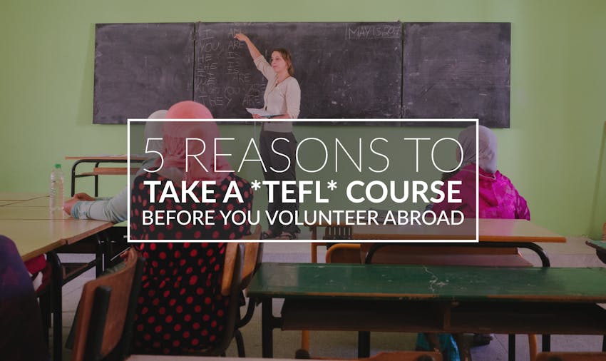 5 Reasons To Take A TEFL Course Before You Volunteer Abroad
