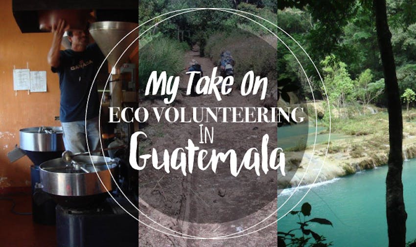 My Take On Eco Volunteering In Guatemala