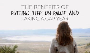 The Benefits Of Putting ‘Life’ On Pause And Taking A Gap Year
