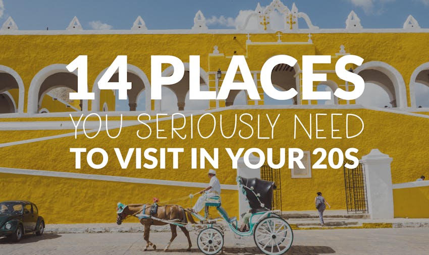 14 places you seriously need to visit in your 20s