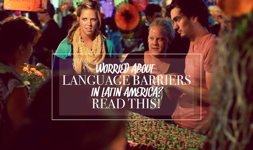 Worried About Language Barriers In Latin America? Read This!