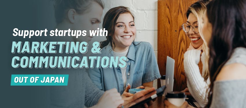 Support startups with Marketing & Communications out of Japan