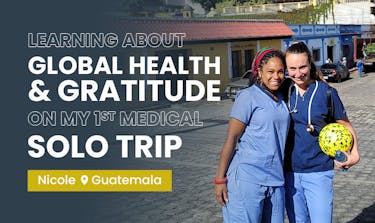 What I learned about global health & gratitude on my first solo volunteer trip to Guatemala