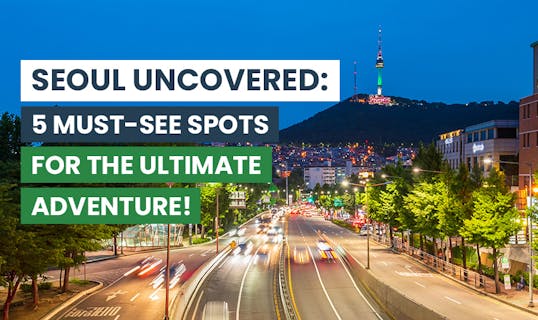 Seoul Uncovered: 5 Must-See Spots for the Ultimate Adventure! with IVHQ.